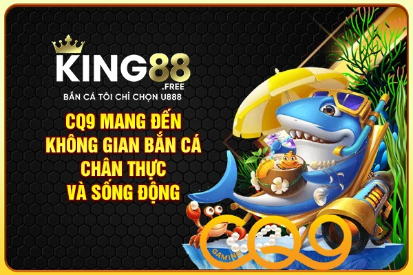 CQ9 mang đến không gian bắn cá chân thực và sống động