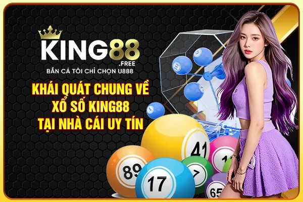 Khái quát chung về xổ số King88 tại nhà cái uy tín