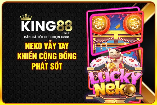 Neko Vẫy Tay khiến cộng đồng phát sốt