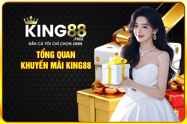 Tổng quan khuyến mãi King88 Tổng quan khuyến mãi King88