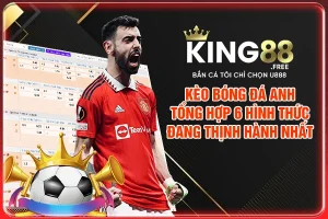 Kèo Bóng Đá Anh | Tổng Hợp 6 Hình Thức Đang Thịnh Hành Nhất
