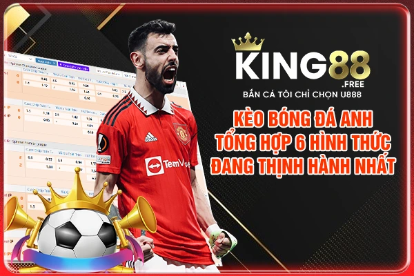 Kèo Bóng Đá Anh | Tổng Hợp 6 Hình Thức Đang Thịnh Hành Nhất